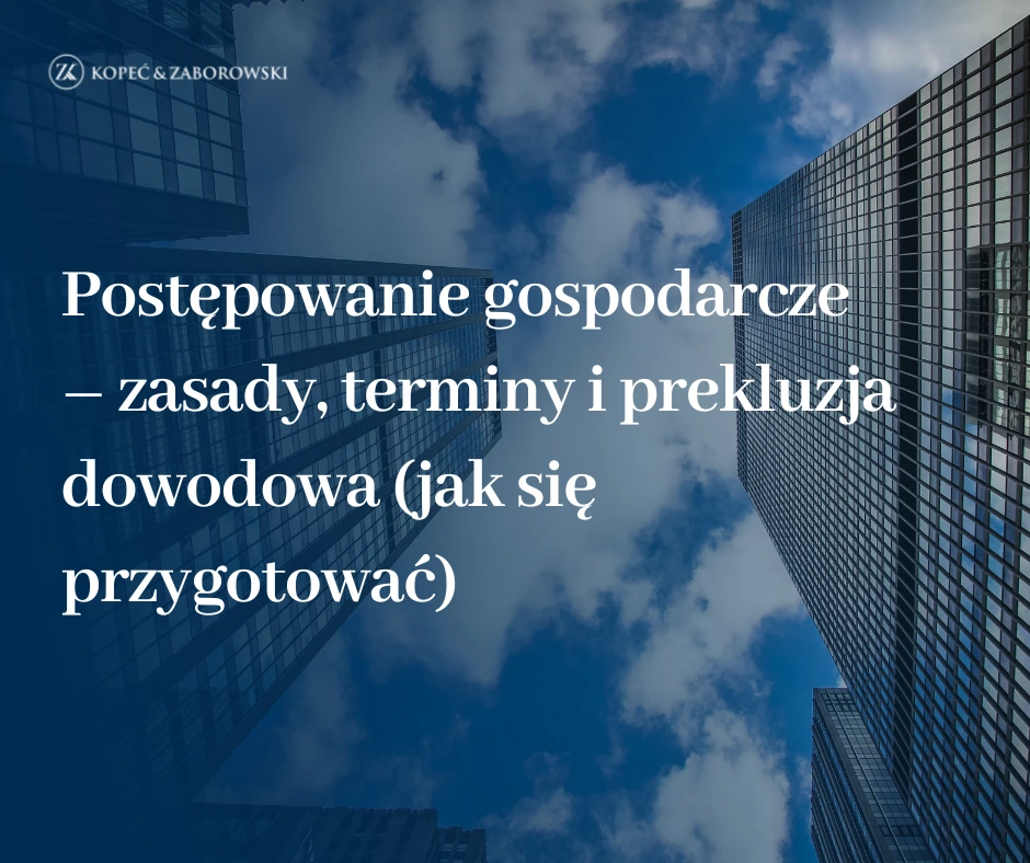 Postępowanie gospodarcze – zasady, terminy i prekluzja dowodowa (jak się przygotować)
