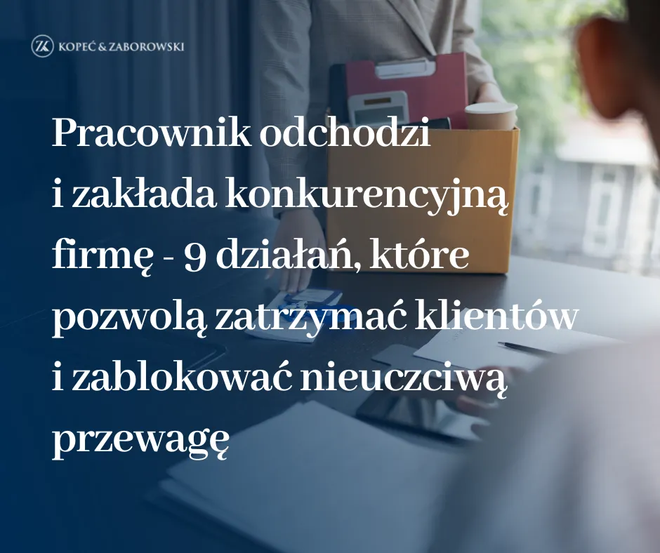 Pracownik odchodzi i zakłada konkurencyjną firmę – 9 działań, które pozwolą zatrzymać klientów i zablokować nieuczciwą przewagę