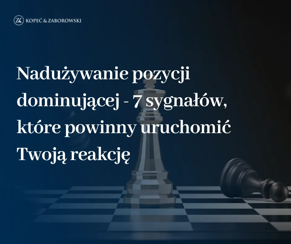 Nadużywanie pozycji dominującej – 7 sygnałów, które powinny uruchomić Twoją reakcję