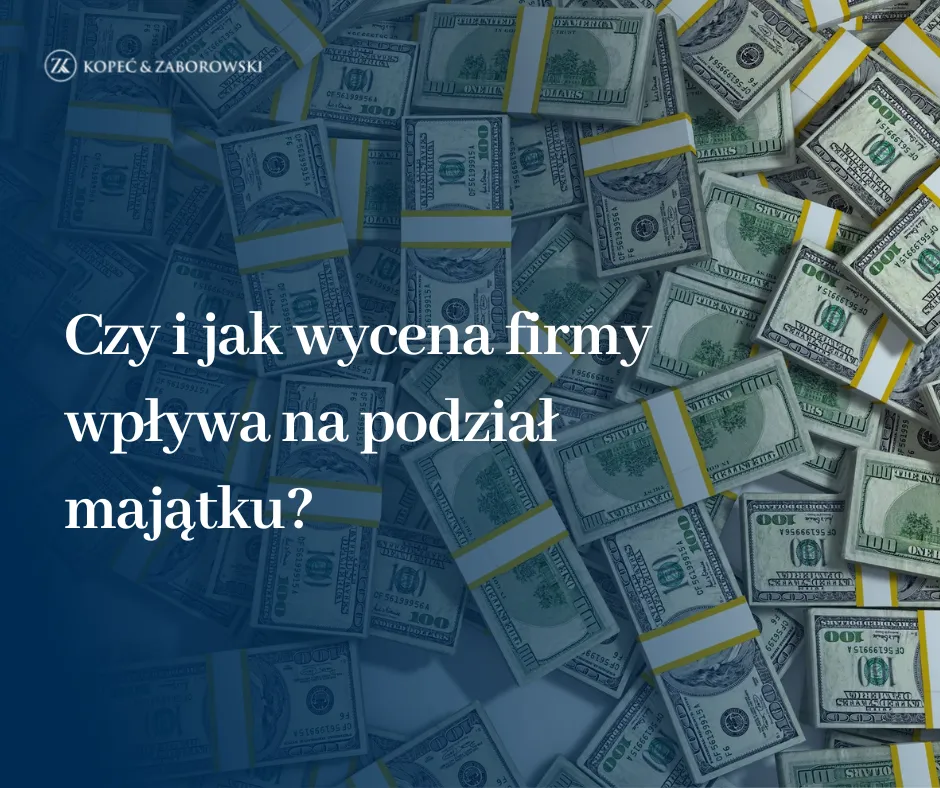 Czy i jak wycena firmy wpływa na podział majątku?