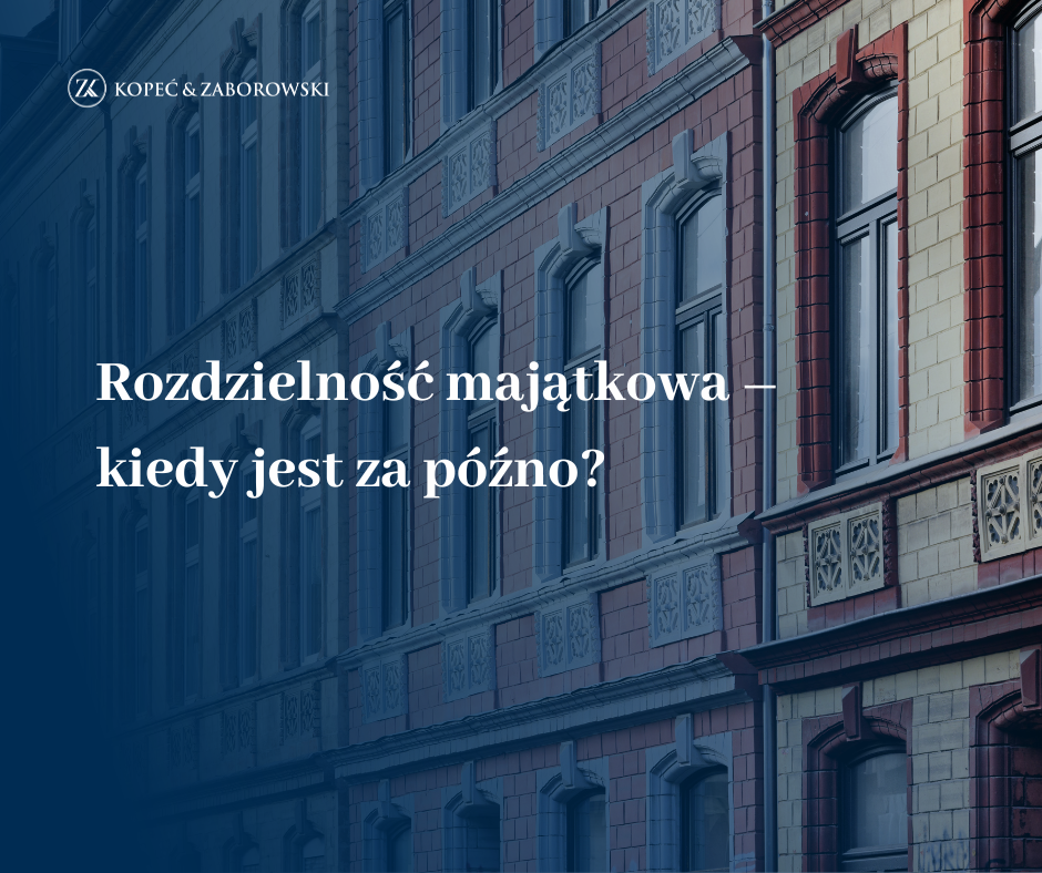 Rozdzielność majątkowa – kiedy jest za późno?
